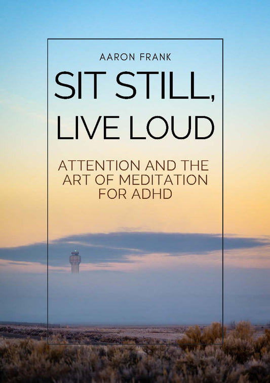 Sit Still, Live Loud: Attention and the Art of Meditation for ADHD Management eBook